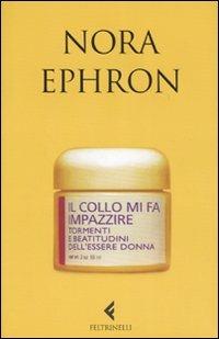 Il collo mi fa impazzire. Tormenti e beatitudini dell'essere donna - Nora Ephron - copertina