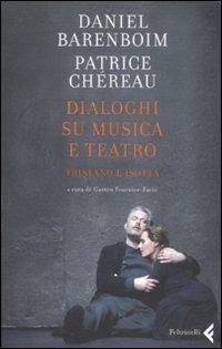 Dialoghi su musica e teatro. Tristano e Isotta - Daniel Barenboim,Patrice Chéreau - copertina
