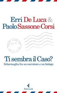 Libro Ti sembra il caso? Schermaglia fra un narratore e un biologo Erri De Luca Paolo Sassone-Corsi