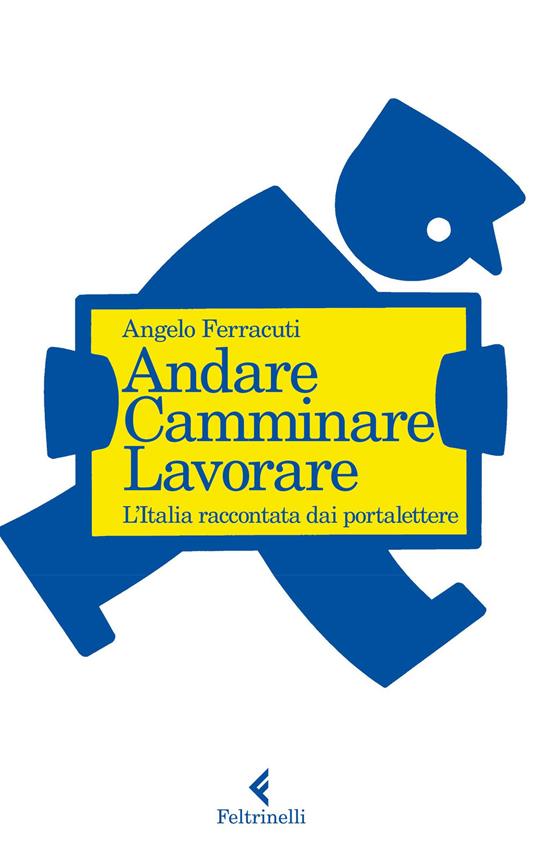 Andare, camminare, lavorare. L'Italia raccontata dai portalettere - Angelo Ferracuti - copertina