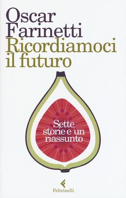 Ricordiamoci il futuro. Sette storie e un riassunto - Oscar Farinetti - copertina