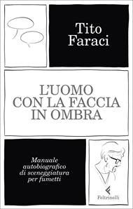 L'uomo con la faccia in ombra. Manuale autobiografico di sceneggiatura per fumetti