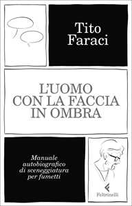 L'uomo con la faccia in ombra. Manuale autobiografico di sceneggiatura per fumetti