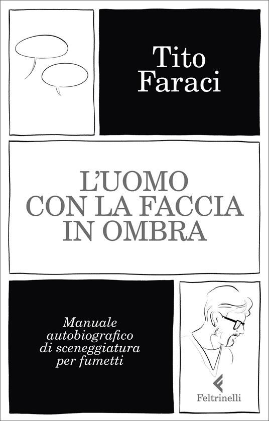 L'uomo con la faccia in ombra. Manuale autobiografico di sceneggiatura per fumetti - Tito Faraci - copertina