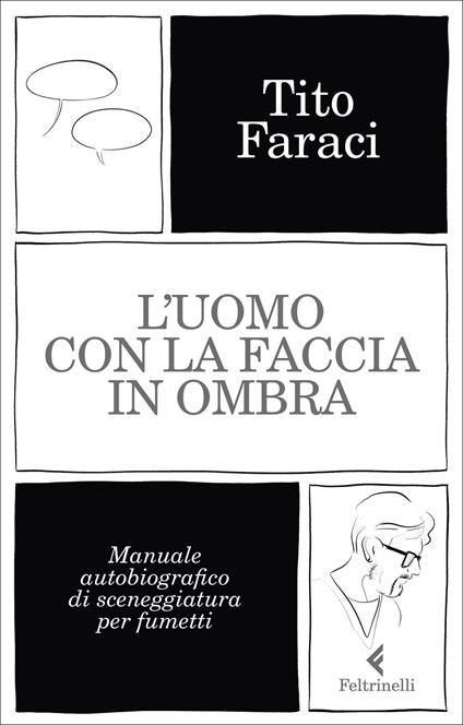 L' uomo con la faccia in ombra. Manuale autobiografico di sceneggiatura per fumetti - Tito Faraci - copertina