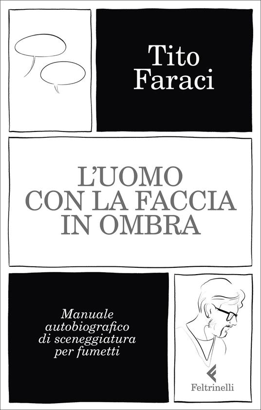 L' uomo con la faccia in ombra. Manuale autobiografico di sceneggiatura per fumetti - Tito Faraci - copertina