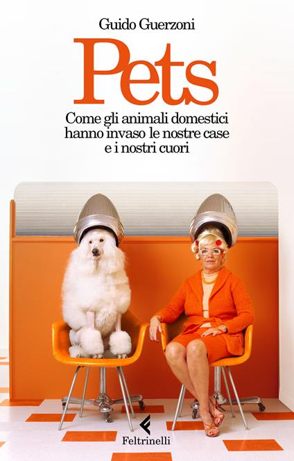 Pets. Come gli animali domestici hanno invaso le nostre case e i nostri cuori - Guido Guerzoni - copertina