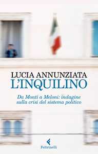 Libro L' inquilino. Da Monti a Meloni: indagine sulla crisi del sistema politico Lucia Annunziata