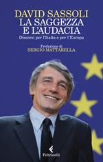 La saggezza e l'audacia. Discorsi per l’Italia e per l’Europa