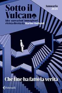 Sotto il vulcano. Idee/Narrazioni/Immaginari. Annuario 2025. Che fine ha fatto la verità