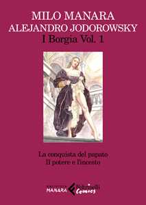 Libro I Borgia. Vol. 1: La conquista del papato-Il potere e l'incesto Alejandro Jodorowsky Milo Manara