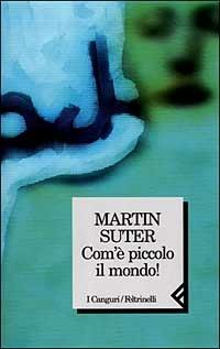 Com'è piccolo il mondo! - Martin Suter - copertina