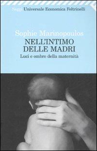 Nell'intimo delle madri. Luci e ombre della maternità - Sophie Marinopoulos - copertina