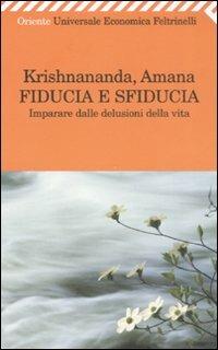 Fiducia e sfiducia. Imparare dalle delusioni della vita - Krishnananda,Amana - copertina