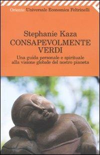 Consapevolmente verdi. Una guida personale e spirituale alla visione globale del nostro pianeta - Stephanie Kaza - copertina