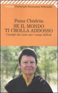 Se il mondo ti crolla addosso. Consigli dal cuore per i tempi difficili - Pema Chödrön - copertina
