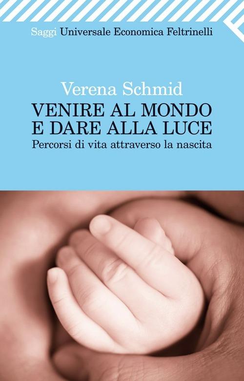 Venire al mondo e dare alla luce. Percorsi di vita attraverso la nascita - Verena Schmid - copertina
