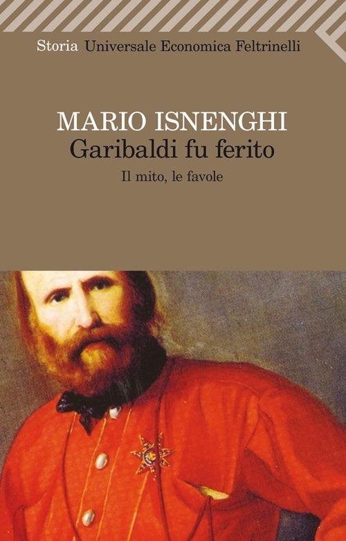 Garibaldi fu ferito. Il mito, le favole - Mario Isnenghi - copertina