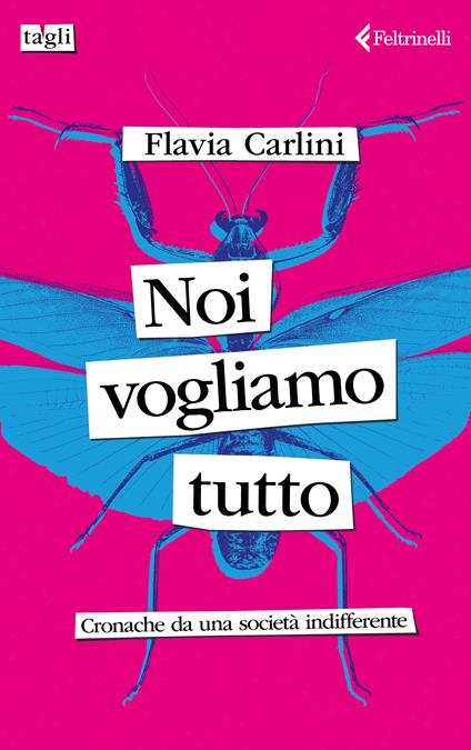 Noi vogliamo tutto. Cronache da una società indifferente - Flavia Carlini - copertina