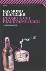 L' uomo a cui piacevano i cani e altri racconti