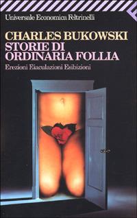 Storie di ordinaria follia. Erezioni, eiaculazioni, esibizioni - Charles Bukowski - copertina