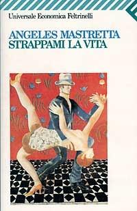 Strappami la vita - Ángeles Mastretta - copertina