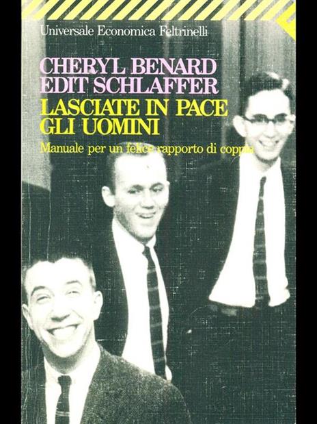 Lasciate in pace gli uomini. Manuale per un felice rapporto di coppia - Cheryl Benard,Edit Schlaffer - copertina