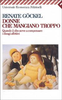 Donne che mangiano troppo. Quando il cibo serve a compensare i disagi affettivi - Renate Göckel - copertina
