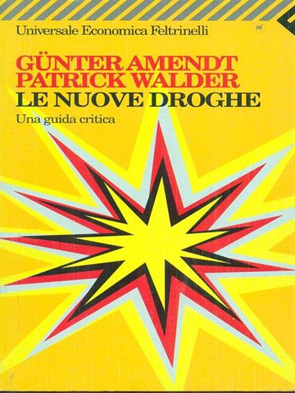 Le nuove droghe. Una guida critica - Günter Amendt,Patrick Walder - copertina