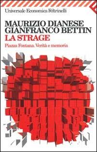 La strage. Piazza Fontana. Verità e memoria - Maurizio Dianese,Gianfranco Bettin - copertina