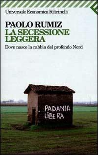 La secessione leggera. Dove nasce la rabbia del profondo Nord -  Paolo Rumiz - copertina