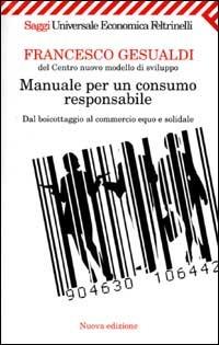 Manuale per un consumo responsabile. Dal boicottaggio al commercio equo e solidale - Francesco Gesualdi - copertina