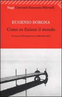 Come se finisse il mondo. Il senso dell'esperienza schizofrenica - Eugenio Borgna - copertina