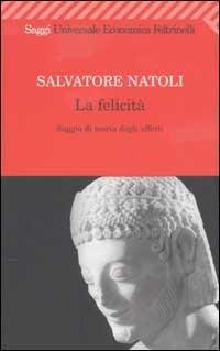 La felicità. Saggio di teoria degli affetti - Salvatore Natoli - copertina