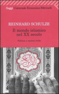 Il mondo islamico nel XX secolo. Politica e società civile - Reinhard Schulze - copertina