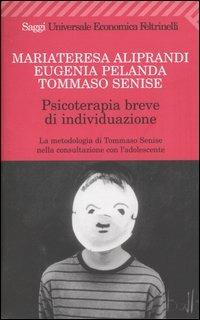 Psicoterapia breve di individuazione. La metodologia di Tommaso Senise nella consultazione con l'adolescente - Maria Teresa Aliprandi,Eugenia Pelanda,Tommaso Senise - copertina