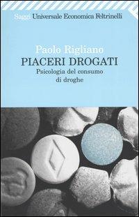 Piaceri drogati. Psicologia del consumo di droghe - Paolo Rigliano - copertina