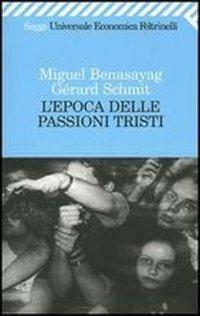 L' epoca delle passioni tristi - Miguel Benasayag,Gérard Schmit - copertina