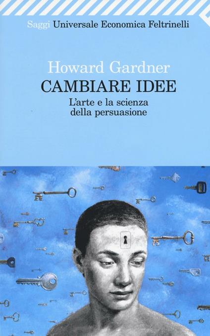 Cambiare idee. L'arte e la scienza della persuasione - Howard Gardner - copertina