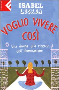 Voglio vivere così. Una donna alla ricerca dell'illuminazione - Isabel Losada - copertina