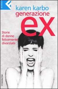 Generazione ex. Storie di donne felicemente divorziate - Karen Karbo - copertina