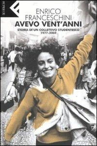 Avevo vent'anni. Storia di un collettivo studentesco, 1977-2007 - Enrico Franceschini - copertina