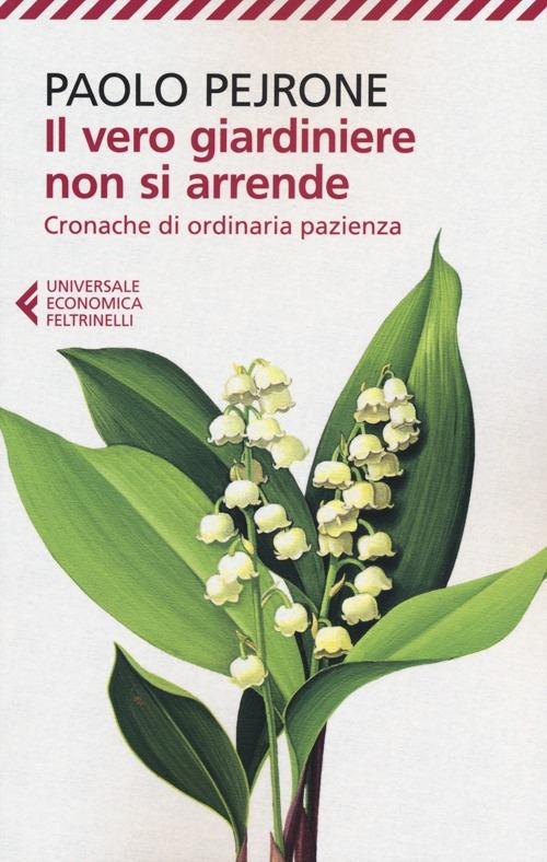 Il vero giardiniere non si arrende. Cronache di ordinaria pazienza - Paolo Pejrone - copertina