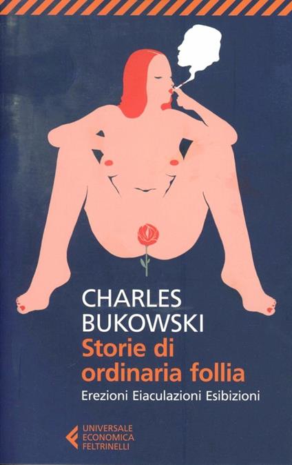 Storie di ordinaria follia. Erezioni, eiaculazioni, esibizioni - Charles Bukowski - copertina