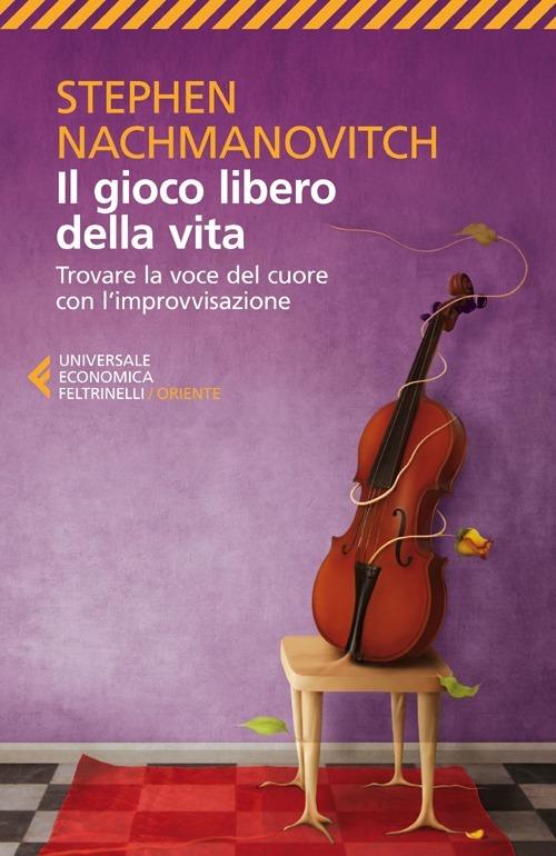 Il gioco libero della vita. Trovare la voce del cuore con l'improvvisazione - Stephen Nachmanovitch - copertina