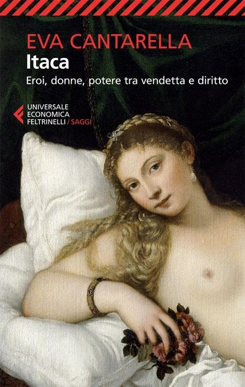 Itaca. Eroi, donne, potere tra vendetta e diritto - Eva Cantarella - Libro  - Feltrinelli - Universale economica. Saggi