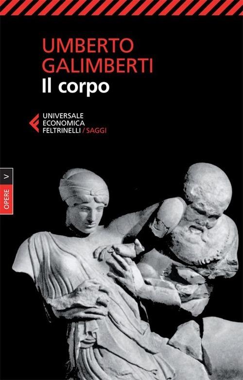 Opere. Vol. 5: Il corpo - Umberto Galimberti - Libro - Feltrinelli -  Universale economica. Saggi