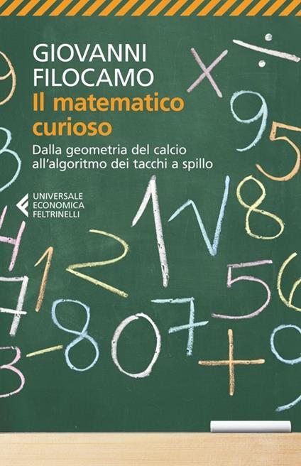 Il matematico curioso. Dalla geometria del calcio all'algoritmo dei tacchi a spillo - Giovanni Filocamo - copertina