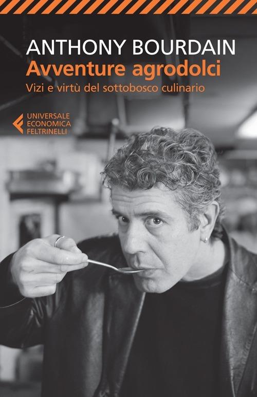 Avventure agrodolci. Vizi e virtù del sottobosco culinario - Anthony Bourdain - copertina