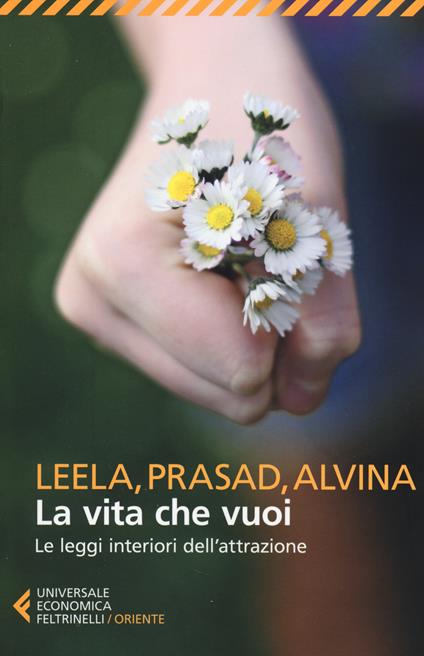 La vita che vuoi. Le leggi interiori dell'attrazione - Leela Lovegarden,Prasad D. Wandres,Alvina Wandres - copertina
